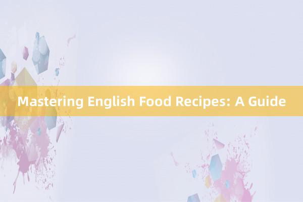 Mastering English Food Recipes: A Guide