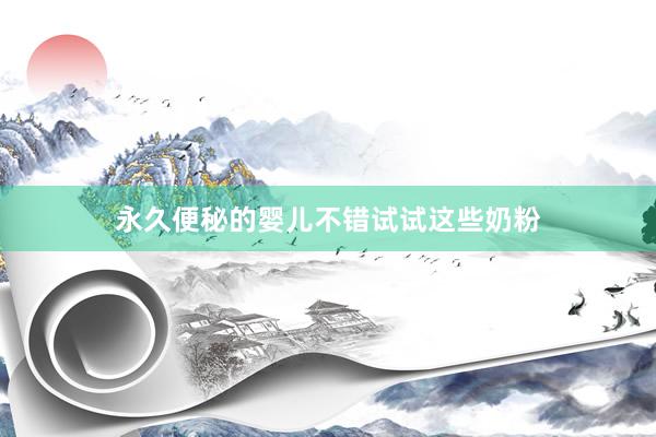 永久便秘的婴儿不错试试这些奶粉