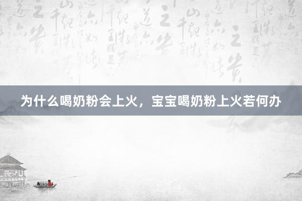 为什么喝奶粉会上火，宝宝喝奶粉上火若何办